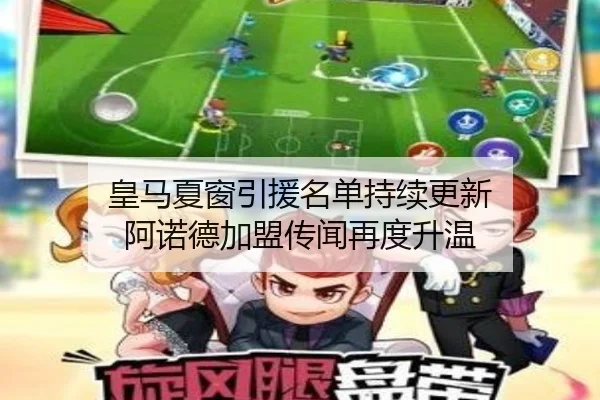 皇马夏窗引援名单持续更新 阿诺德加盟传闻再度升温