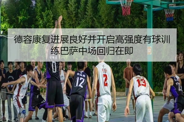 德容康复进展良好并开启高强度有球训练巴萨中场回归在即